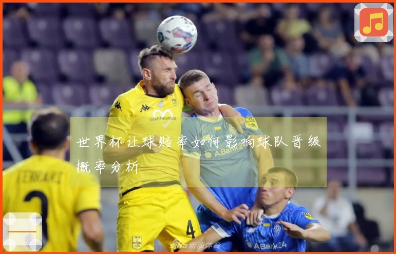 世界杯让球赔率如何影响球队晋级概率分析