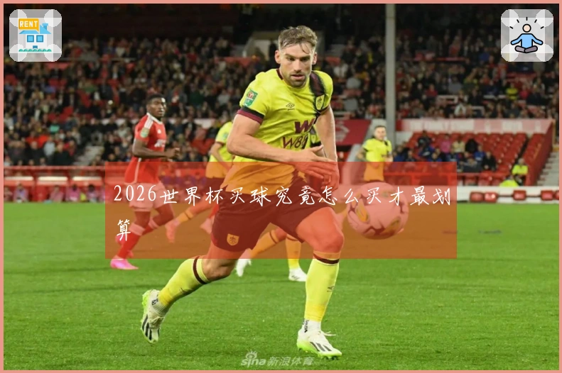 2026世界杯买球究竟怎么买才最划算