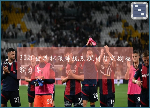 2026世界杯滚球规则探讨与实战经验分享