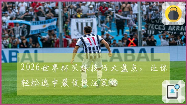 2026世界杯买球技巧大盘点，让你轻松选中最佳投注策略