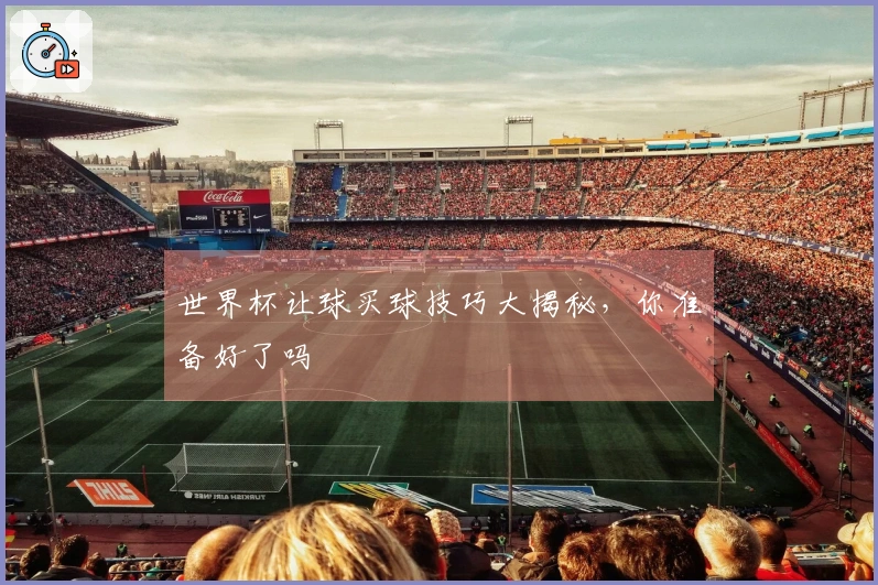 世界杯让球买球技巧大揭秘，你准备好了吗