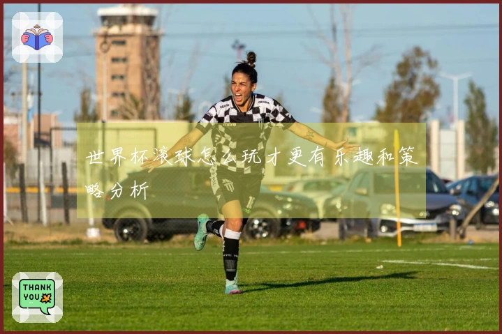 世界杯滚球怎么玩才更有乐趣和策略分析